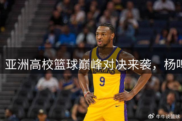 亚洲高校篮球巅峰对决来袭，杨鸣杨毅领衔解说天团