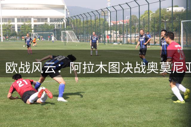 欧战风云：阿拉木图决战奥莫尼亚 波兹南迎击北欧劲旅